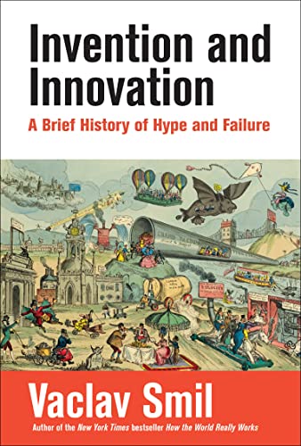Invention and Innovation: A Brief History of Hype and Failure -- Vaclav Smil, Hardcover
