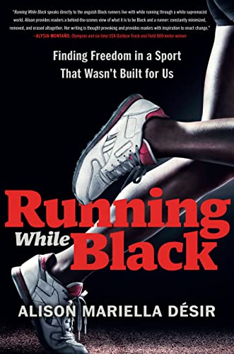 Running While Black: Finding Freedom in a Sport That Wasn't Built for Us -- Alison Mariella Désir, Hardcover