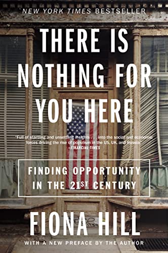 There Is Nothing for You Here: Finding Opportunity in the Twenty-First Century -- Fiona Hill, Paperback