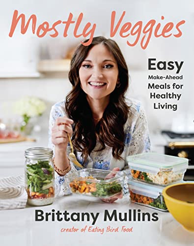 Mostly Veggies: Easy Make-Ahead Meals for Healthy Living -- Brittany Mullins, Hardcover