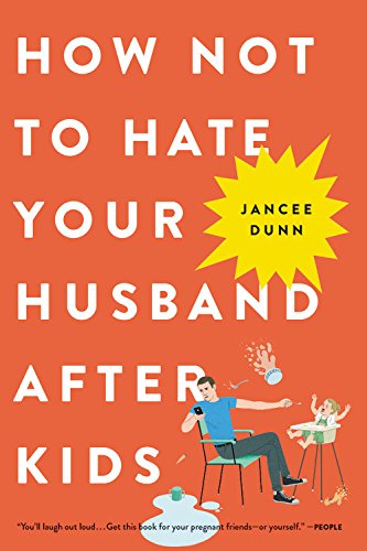 How Not to Hate Your Husband After Kids [Paperback] Dunn, Jancee - Paperback