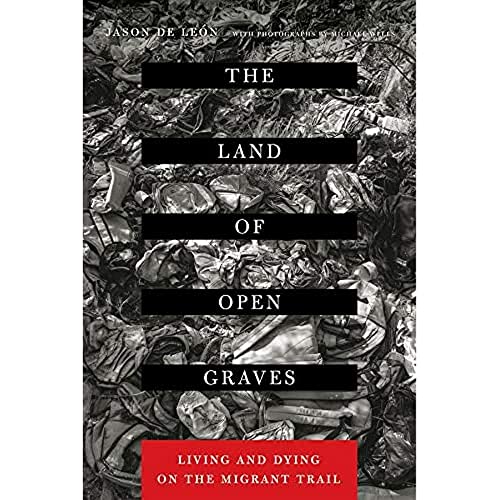 The Land of Open Graves: Living and Dying on the Migrant Trail Volume 36 -- Jason de Leon, Paperback