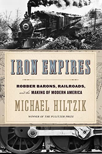 Iron Empires: Robber Barons, Railroads, and the Making of Modern America -- Michael Hiltzik, Paperback