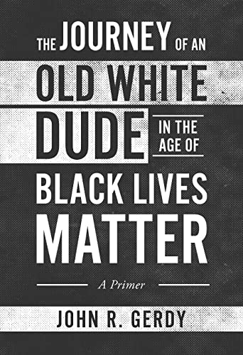 The Journey of an Old White Dude in the Age of Black Lives Matter: A Primer by Gerdy, John R.