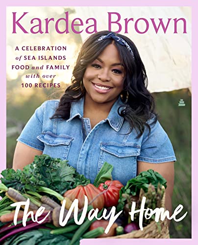 The Way Home: A Celebration of Sea Islands Food and Family with Over 100 Recipes -- Kardea Brown, Hardcover