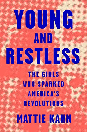 Young and Restless: The Girls Who Sparked America's Revolutions -- Mattie Kahn, Hardcover