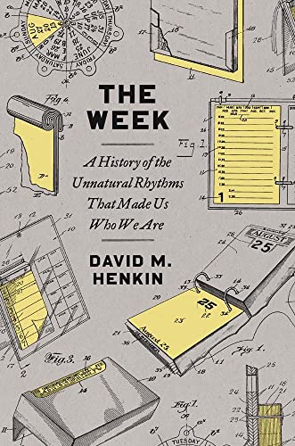 The Week: A History of the Unnatural Rhythms That Made Us Who We Are -- David M. Henkin, Paperback