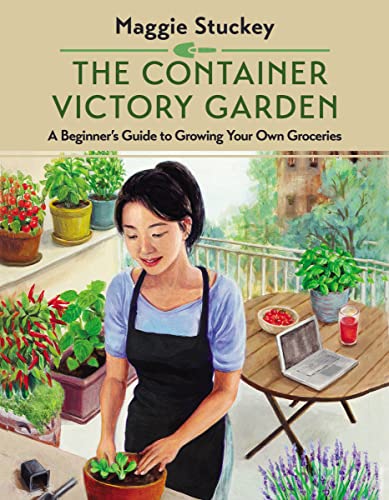 The Container Victory Garden: A Beginner's Guide to Growing Your Own Groceries -- Maggie Stuckey, Paperback