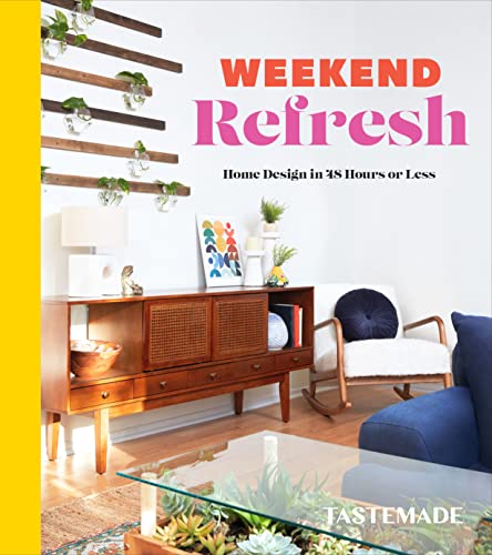 Weekend Refresh: Home Design in 48 Hours or Less: An Interior Design Book -- Tastemade - Hardcover