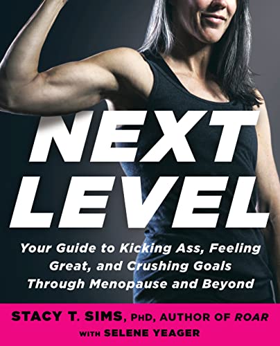 Next Level: Your Guide to Kicking Ass, Feeling Great, and Crushing Goals Through Menopause and Beyond -- Stacy T. Sims - Paperback