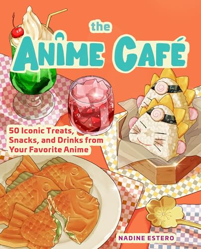 The Anime Café: 50 Iconic Treats, Snacks, and Drinks from Your Favorite Anime by Estero, Nadine