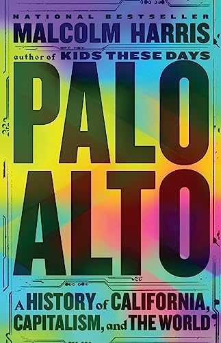 Palo Alto: A History of California, Capitalism, and the World -- Malcolm Harris - Hardcover