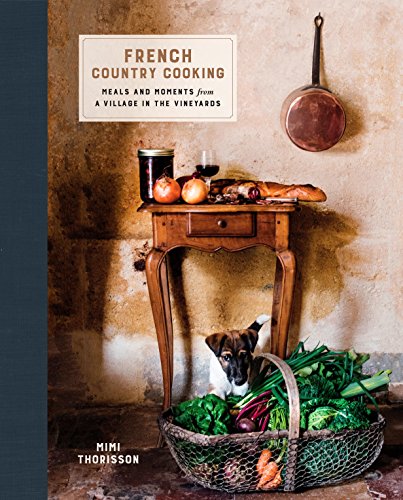 French Country Cooking: Meals and Moments from a Village in the Vineyards: A Cookbook -- Mimi Thorisson, Hardcover