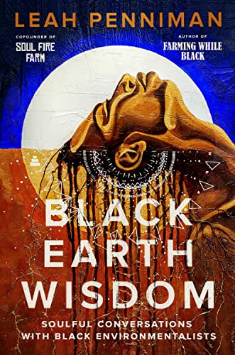 Black Earth Wisdom: Soulful Conversations with Black Environmentalists -- Leah Penniman - Hardcover