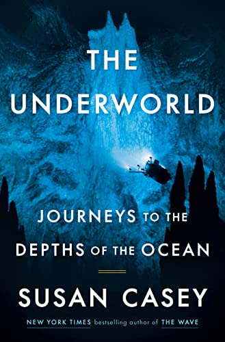 The Underworld: Journeys to the Depths of the Ocean -- Susan Casey, Hardcover