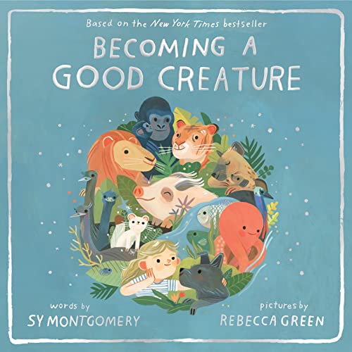 Becoming a Good Creature -- Sy Montgomery, Hardcover