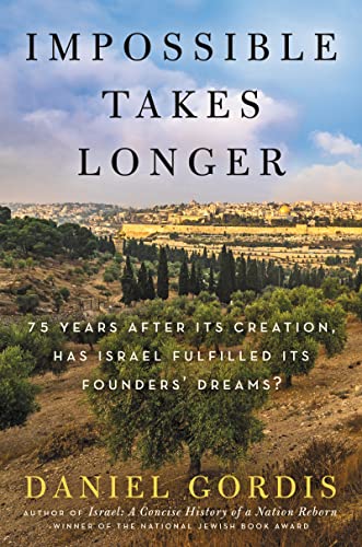 Impossible Takes Longer: 75 Years After Its Creation, Has Israel Fulfilled Its Founders' Dreams? -- Daniel Gordis, Hardcover