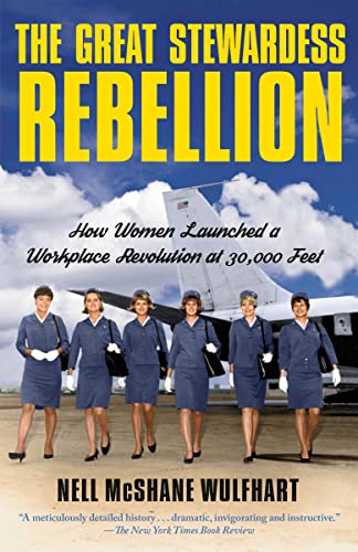 The Great Stewardess Rebellion: How Women Launched a Workplace Revolution at 30,000 Feet -- Nell McShane Wulfhart, Paperback