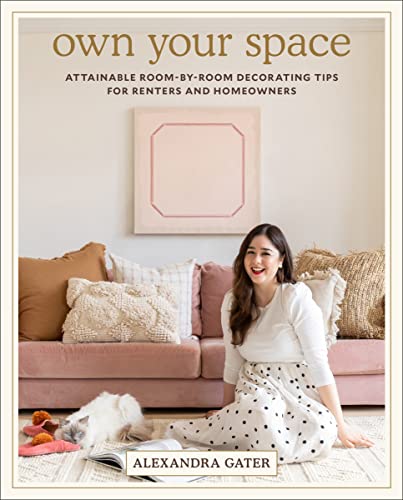 Own Your Space: Attainable Room-By-Room Decorating Tips for Renters and Homeowners -- Alexandra Gater - Hardcover