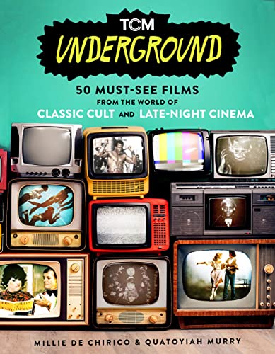 Tcm Underground: 50 Must-See Films from the World of Classic Cult and Late-Night Cinema -- Millie de Chirico, Paperback