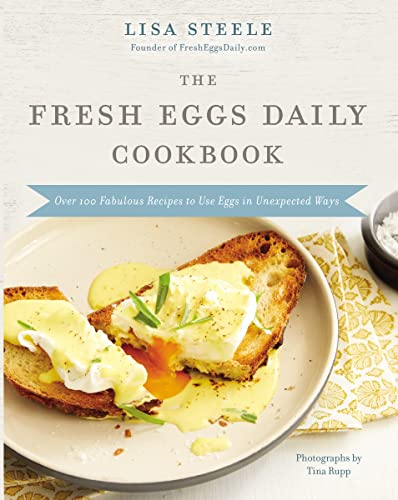 The Fresh Eggs Daily Cookbook: Over 100 Fabulous Recipes to Use Eggs in Unexpected Ways -- Lisa Steele, Hardcover