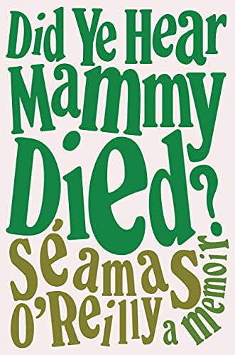 Did Ye Hear Mammy Died?: A Memoir -- S饌mas O'Reilly - Hardcover