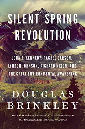 Silent Spring Revolution: John F. Kennedy, Rachel Carson, Lyndon Johnson, Richard Nixon, and the Great Environmental Awakening -- Douglas Brinkley, Hardcover