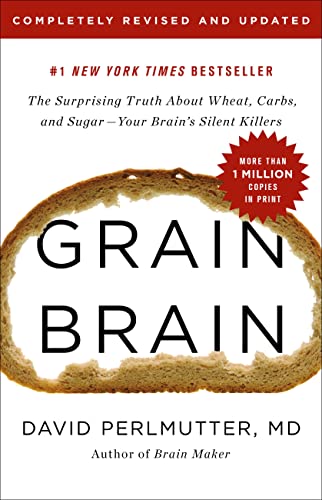 Grain Brain: The Surprising Truth about Wheat, Carbs, and Sugar--Your Brain's Silent Killers -- David Perlmutter, Hardcover