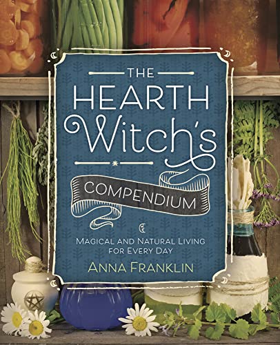 The Hearth Witch's Compendium: Magical and Natural Living for Every Day -- Anna Franklin, Paperback