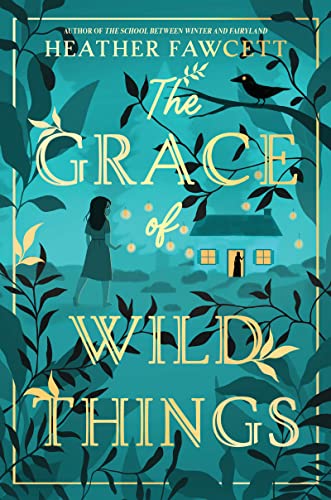 The Grace of Wild Things -- Heather Fawcett - Hardcover