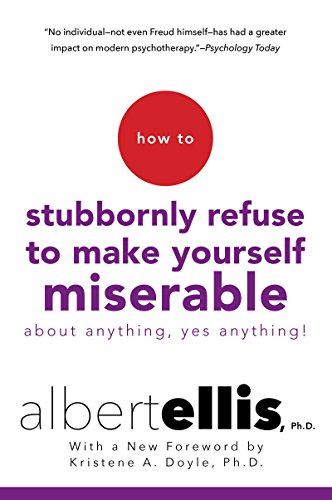 How to Stubbornly Refuse to Make Yourself Miserable about Anything--Yes, Anything! -- Albert Ellis, Paperback