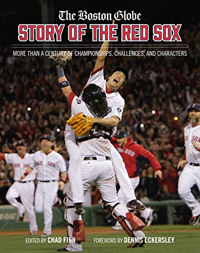 The Boston Globe Story of the Red Sox: More Than a Century of Championships, Challenges, and Characters -- The Boston Globe - Hardcover