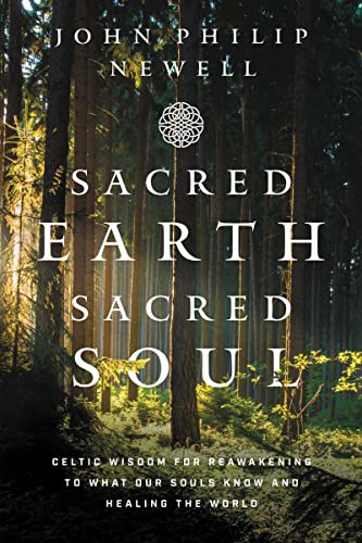 Sacred Earth, Sacred Soul: Celtic Wisdom for Reawakening to What Our Souls Know and Healing the World -- John Philip Newell, Paperback