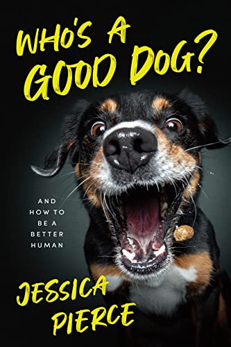 Who's a Good Dog?: And How to Be a Better Human -- Jessica Pierce - Hardcover