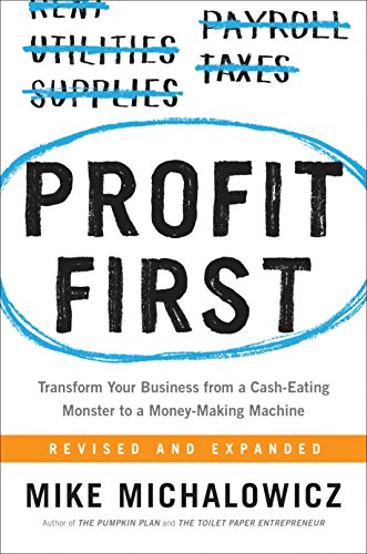 Profit First: Transform Your Business from a Cash-Eating Monster to a Money-Making Machine -- Mike Michalowicz, Hardcover