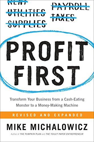 Profit First: Transform Your Business from a Cash-Eating Monster to a Money-Making Machine -- Mike Michalowicz - Hardcover