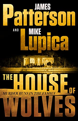 The House of Wolves: Bolder Than Yellowstone or Succession, Patterson and Lupica's Power-Family Thriller Is Not to Be Missed -- James Patterson - Hardcover