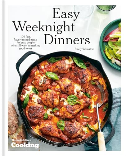 Easy Weeknight Dinners: 100 Fast, Flavor-Packed Meals for Busy People Who Still Want Something Good to Eat [A Cookbook] by Weinstein, Emily