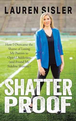 Shatterproof: How I Overcame the Shame of Losing My Parents to Opioid Addiction (and Found My Sideline Shimmy) by Sisler, Lauren