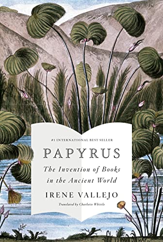 Papyrus: The Invention of Books in the Ancient World -- Irene Vallejo - Hardcover