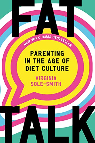 Fat Talk: Parenting in the Age of Diet Culture by Sole-Smith, Virginia