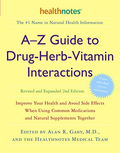 A-Z Guide to Drug-Herb-Vitamin Interactions Revised and Expanded 2nd Edition: Improve Your Health and Avoid Side Effects When Using Common Medications -- Alan R. Gaby, Paperback