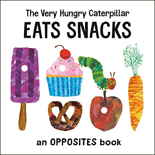 The Very Hungry Caterpillar Eats Snacks: An Opposites Book -- Eric Carle - Board Book