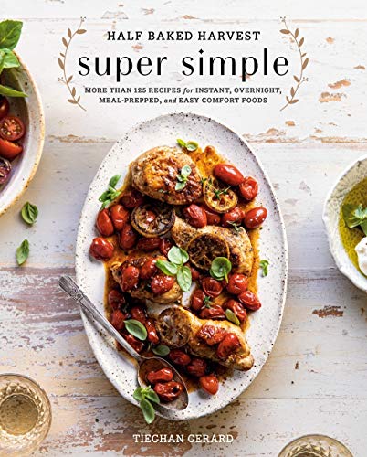 Half Baked Harvest Super Simple: More Than 125 Recipes for Instant, Overnight, Meal-Prepped, and Easy Comfort Foods: A Cookbook -- Tieghan Gerard, Hardcover