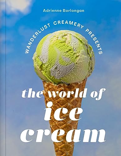 The Wanderlust Creamery Presents: The World of Ice Cream by Borlongan, Adrienne