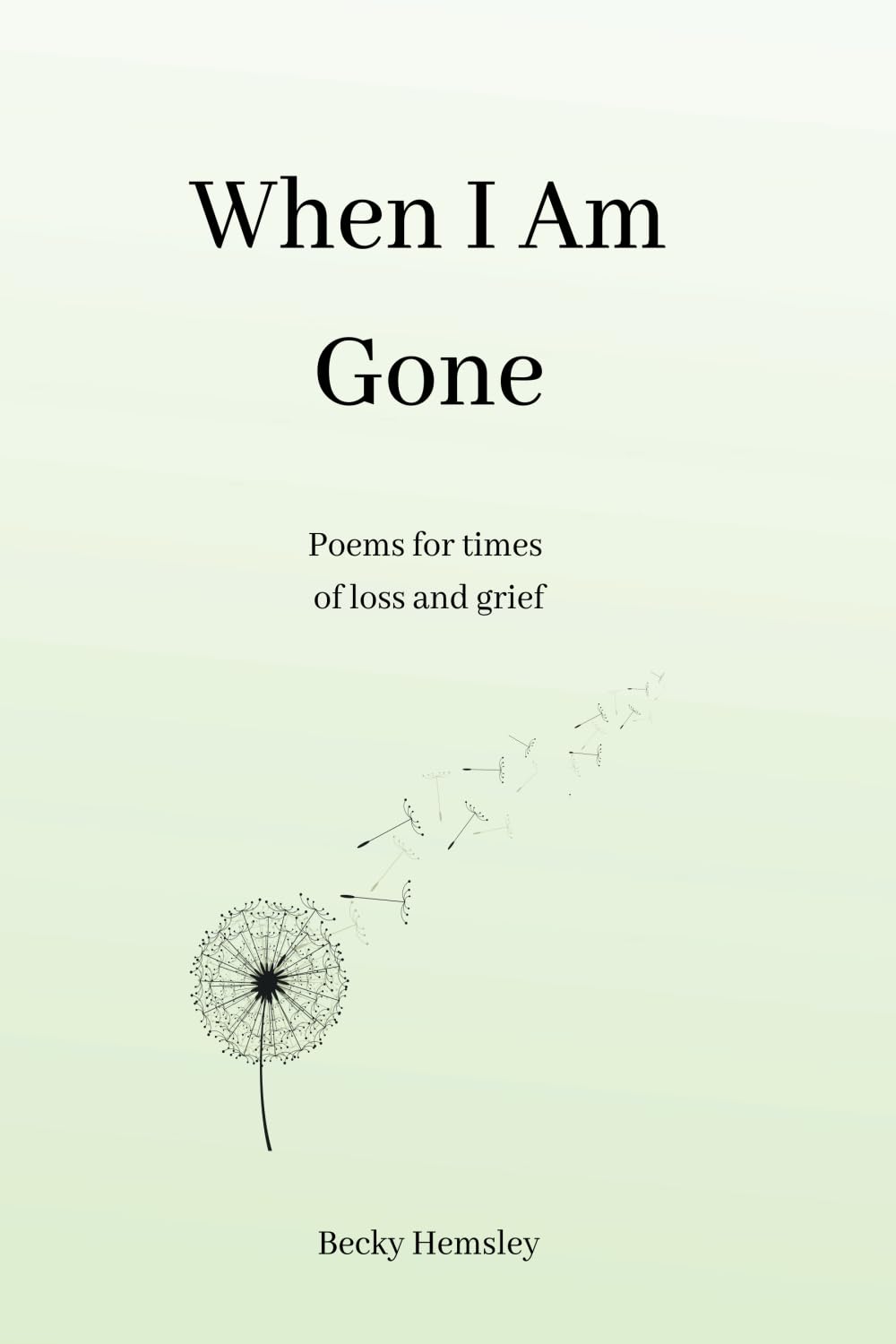 When I Am Gone: Poems for times of loss and grief by Hemsley, Becky