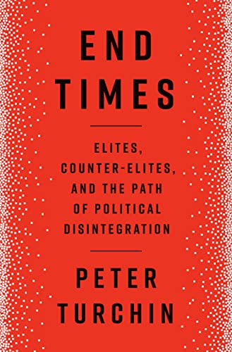 End Times: Elites, Counter-Elites, and the Path of Political Disintegration -- Peter Turchin - Hardcover