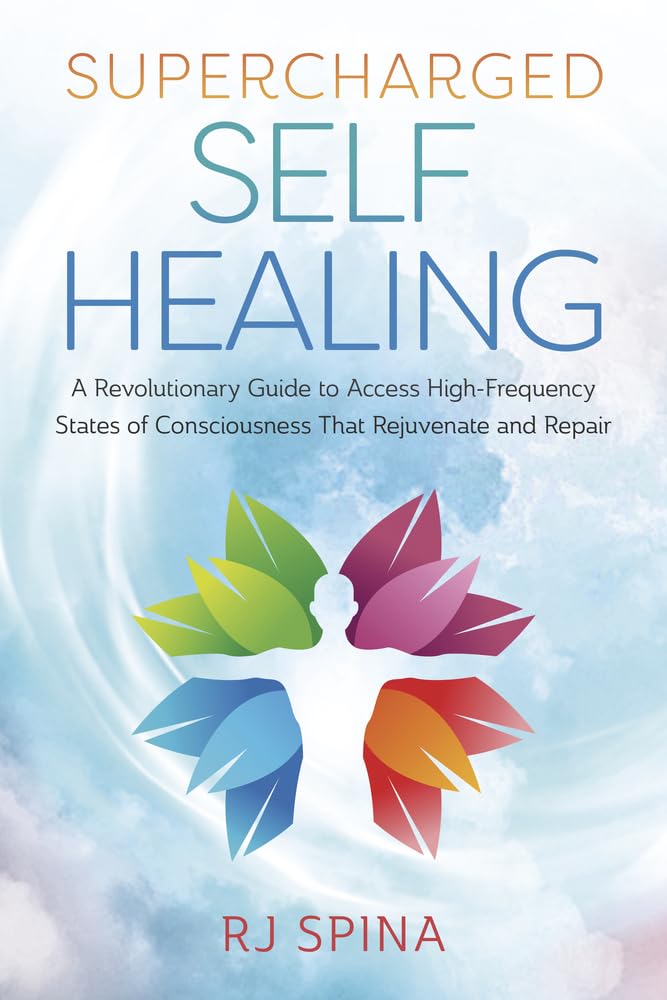 Supercharged Self-Healing: A Revolutionary Guide to Access High-Frequency States of Consciousness That Rejuvenate and Repair by Spina, Rj