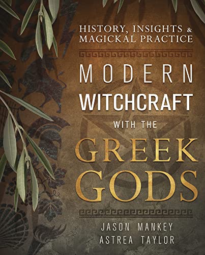 Modern Witchcraft with the Greek Gods: History, Insights & Magickal Practice -- Jason Mankey, Paperback