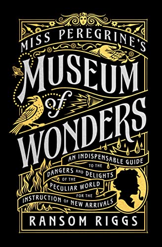 Miss Peregrine's Museum of Wonders: An Indispensable Guide to the Dangers and Delights of the Peculiar World for the Instruction of New Arrivals -- Ransom Riggs - Hardcover